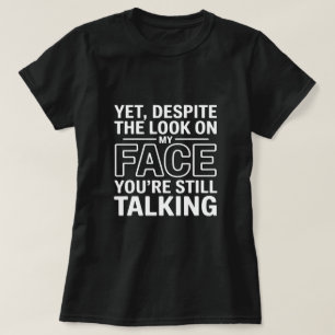 Doch trotz des Blicks auf meinem Gesicht redest du T-Shirt