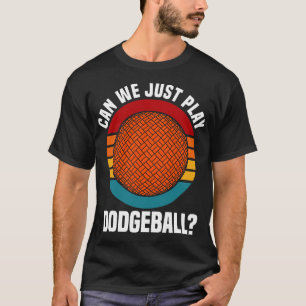 Dodgeball können wir einfach Dodgeball spielen T-Shirt