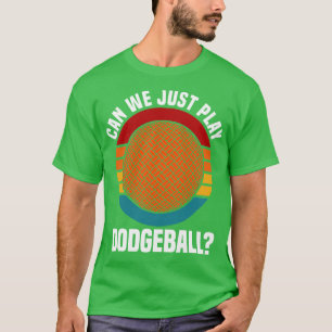 Dodgeball können wir einfach Dodgeball spielen T-Shirt