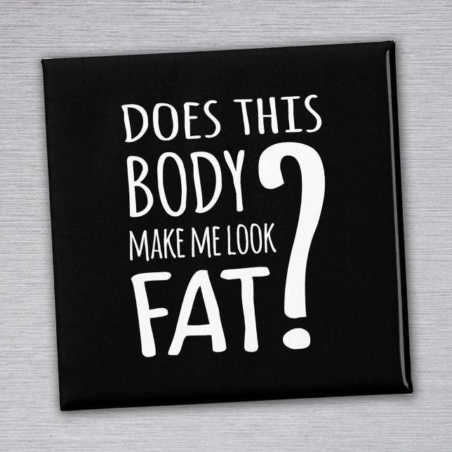 Does This Body Make Me Look Fat? Magnet (Von Creator hochgeladen)