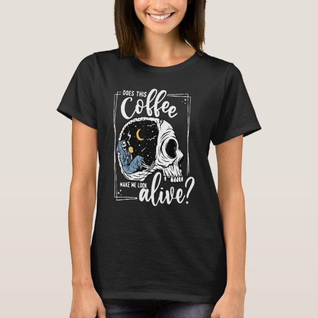 Does This Coffee Make Me Look Alive Skeleton Drink T-Shirt (Vorderseite)