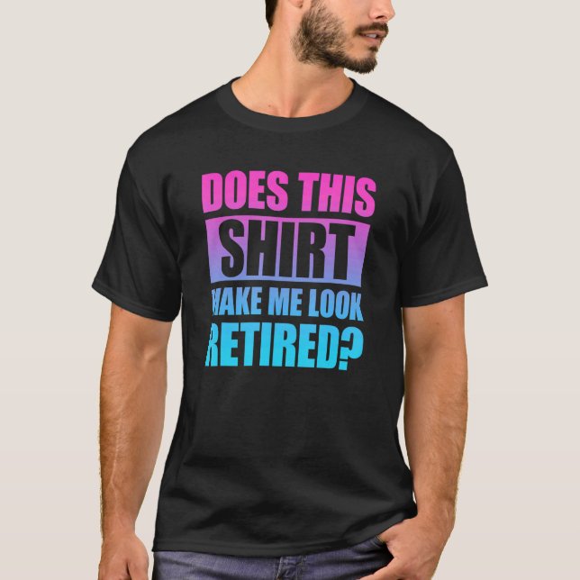 Does This  Make Me Look Retired 4 T-Shirt (Vorderseite)