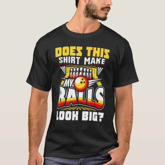 Does This  Make My Balls Look Big Bowling Bowler   T-Shirt (Vorderseite)