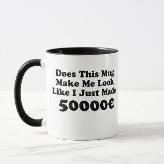 Does This Mug Make Me Look Like I Just Made €50k Tasse