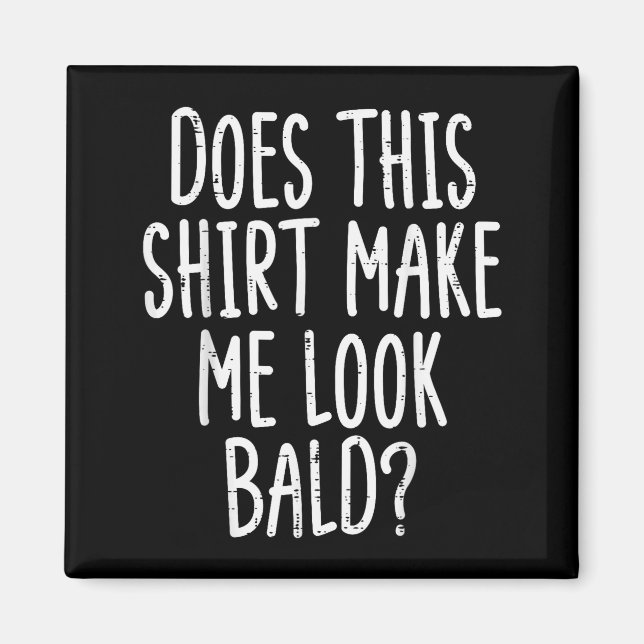 Does This Shirt Make Me Look Bald Funny Joke Dad G Magnet (Vorne)