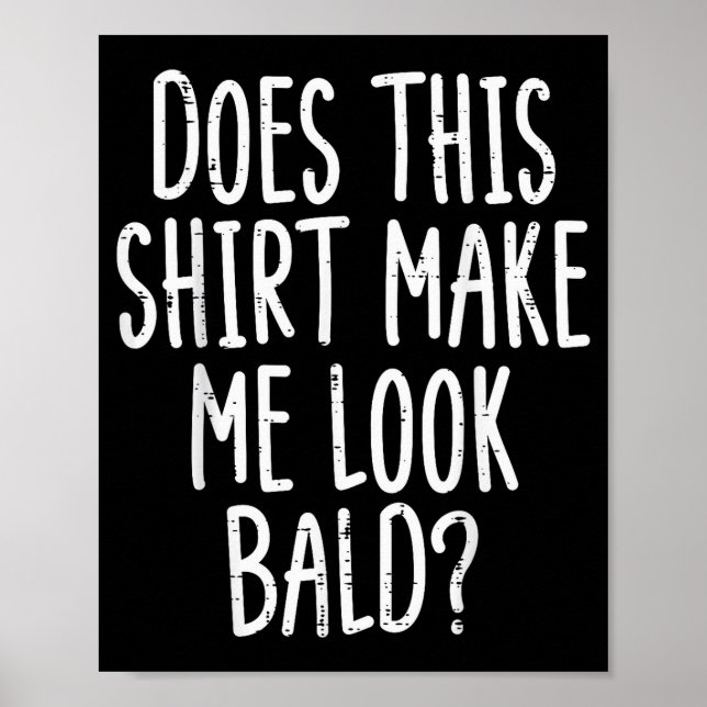 Does This Shirt Make Me Look Bald Funny Joke Dad G Poster (Vorne)