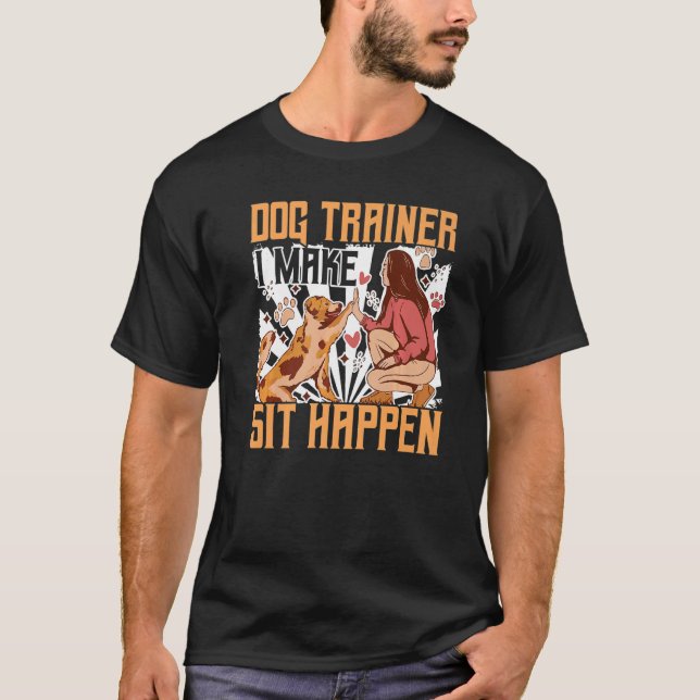 Dog Trainer Ich mache Sit Happen Training Dog T-Shirt (Vorderseite)