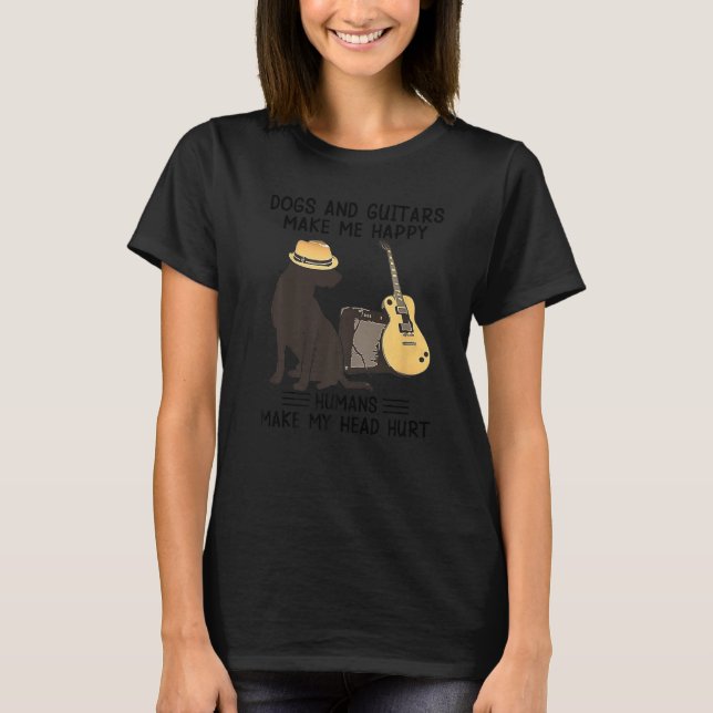 Dogs And Guitars Make Me Happy Humans Make My Head T-Shirt (Vorderseite)