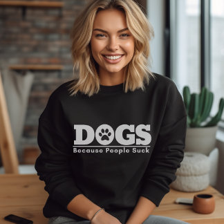 Dogs Because People Suck Funny Dog Design Sweatshirt