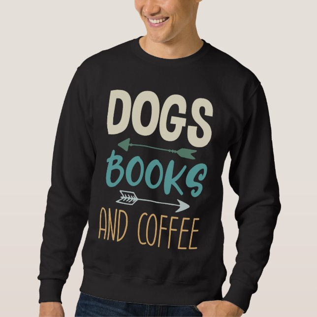 Dogs Books And Coffee  Coffee Drinker Book Nerds   Sweatshirt (Vorderseite)
