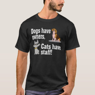 Dogs Have Owners Cats Have Staff Funny Pet Dog Cat T-Shirt