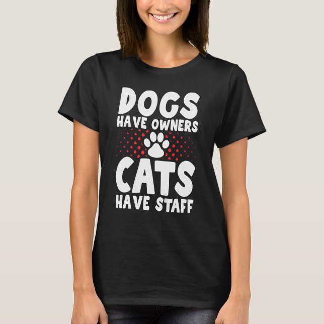 Dogs have owners cats have staff T-Shirt (Vorderseite)