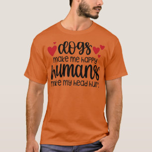 dogs make me happy humans make my head hurt  (1) T-Shirt