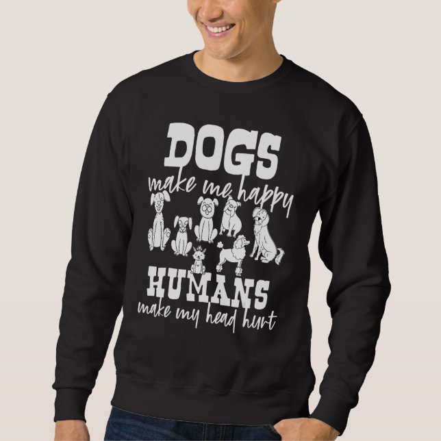 Dogs Make Me Happy Humans Make My Head Hurt Sweatshirt (Vorderseite)