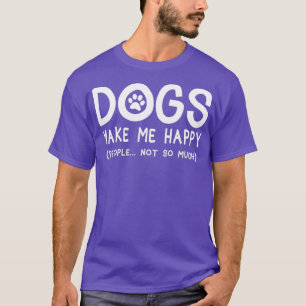 Dogs make me happy people not so much T-Shirt