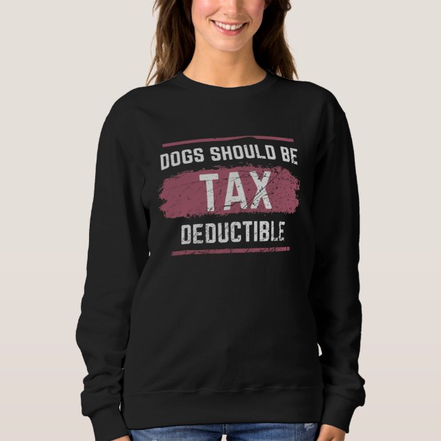 Dogs Should Be Tax Deductible Sweatshirt (Vorderseite)