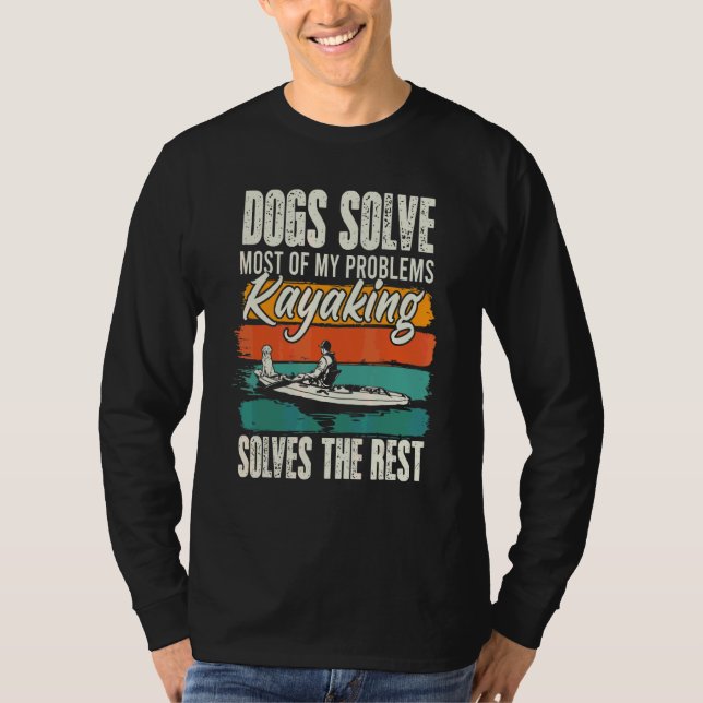 Dogs Solve Most Of My Problems Kayaking Solves The T-Shirt (Vorderseite)