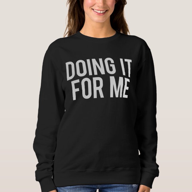 Doing It For Me Motivational Saying Gym Workout Fi Sweatshirt (Vorderseite)
