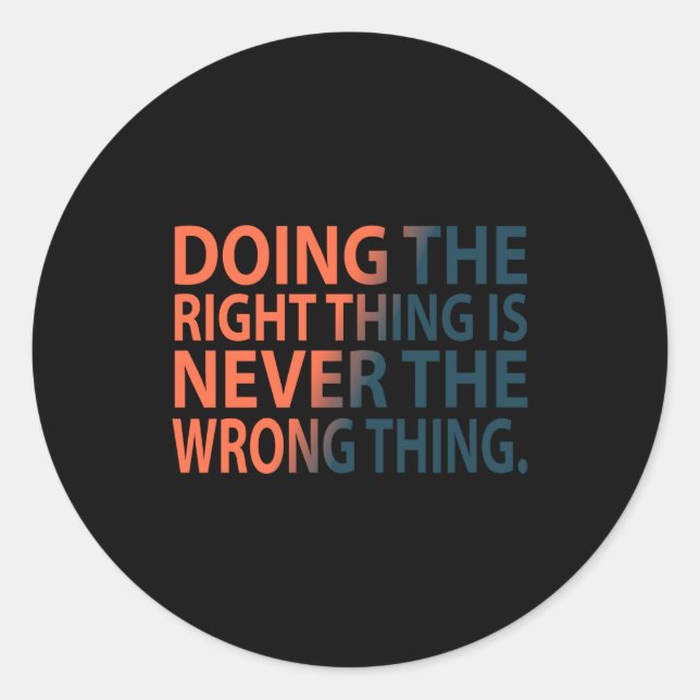 Doing The Right Thing Is Never The Wrong Thing T S Runder Aufkleber (Vorderseite)