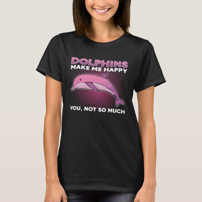 Dolphins Make Me Happy You Not So Much Marine Anim T-Shirt (Vorderseite)