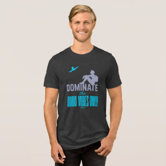 Dominate The Good Vibes Only Tri-Blend Shirt