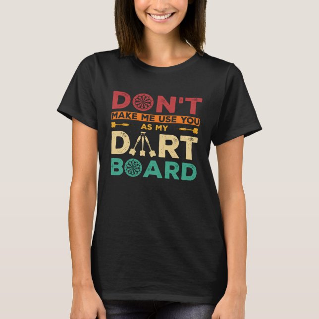 Don Make Me Use You As My Dart Board Dart Player D T-Shirt (Vorderseite)