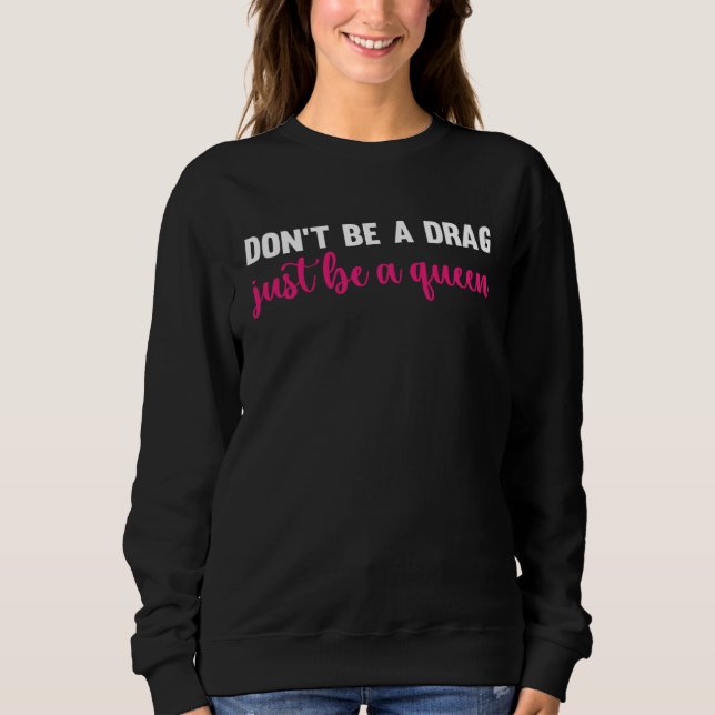 Don t Be A Drag Just Be A Queen  Drag Queen Sweatshirt (Vorderseite)