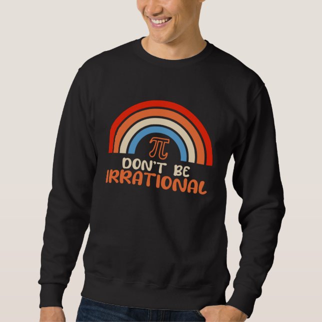 Don t Be Irrational Pi Math Teacher Students  Pi D Sweatshirt (Vorderseite)