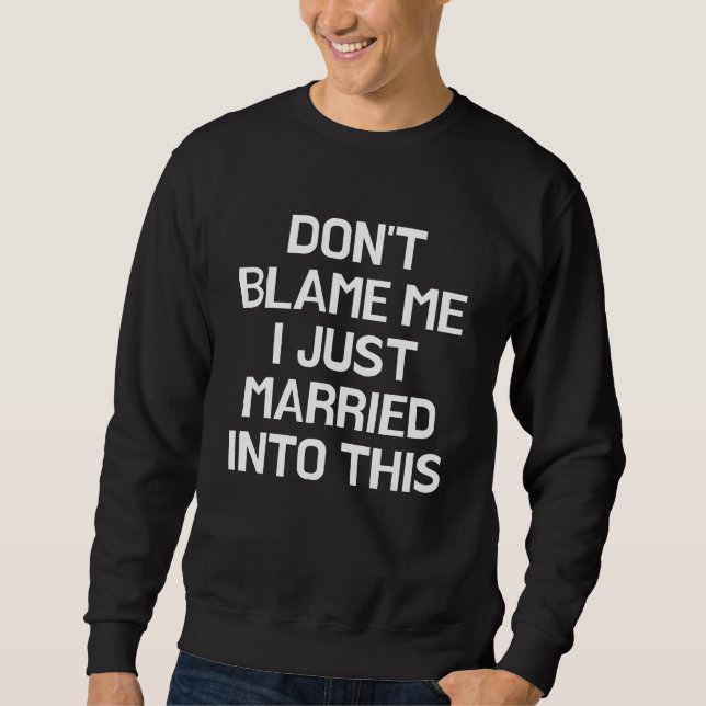 Don t Blame Me I Just Married Into This  Family Re Sweatshirt (Vorderseite)