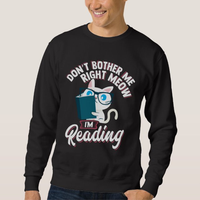 Don t Bother Me Right Meow  Idea for Cat or Book Sweatshirt (Vorderseite)