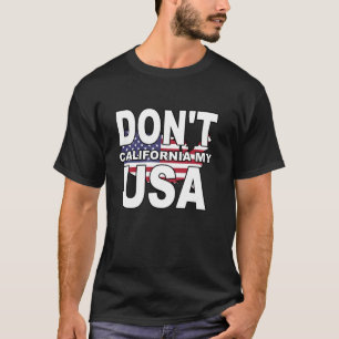 Don t California My USA USA S T-Shirt