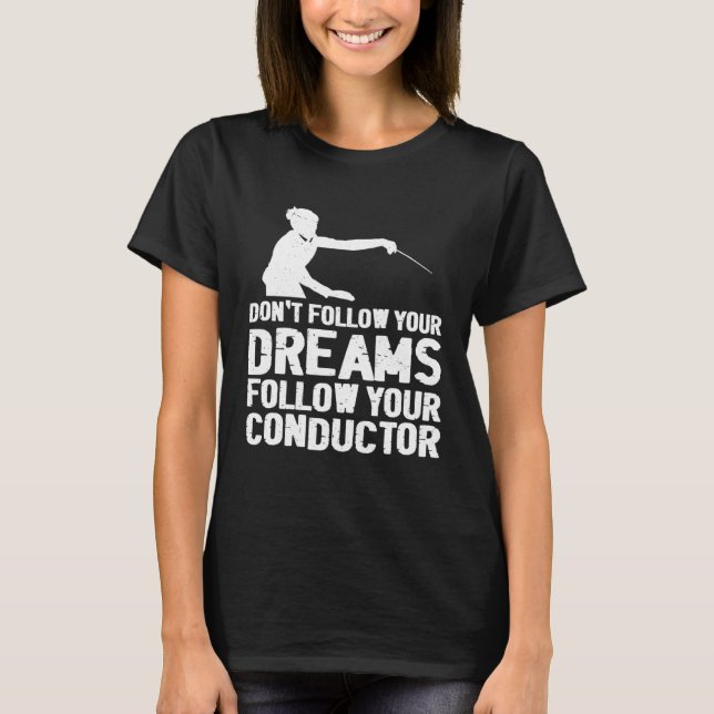Don t Follow Your Dreams Follow Your Conductor T-Shirt (Vorderseite)