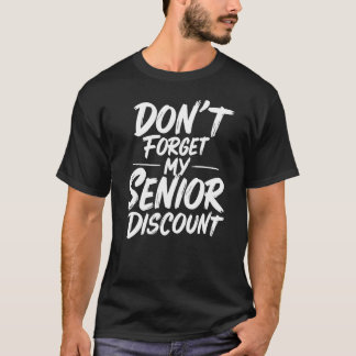 Don’t Forget My Senior Discount T-Shirt
