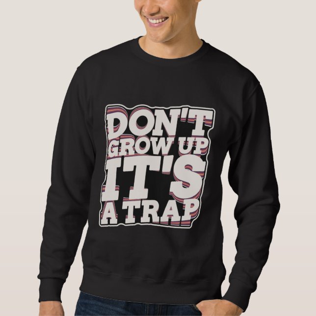 Don t Grow Up It s A Trap Sweatshirt (Vorderseite)