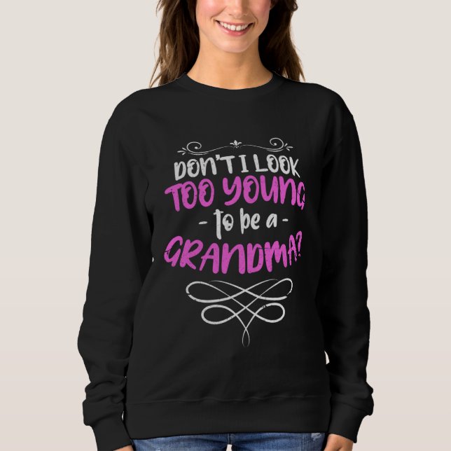Don t I Look Too Young To Be A Grandma  Quote Sweatshirt (Vorderseite)