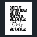 Don’t Let Anyone Treat You Like Free Salsa... Poster<br><div class="desc">Don’t Let Anyone Treat You Like Free Salsa. You Are Guac Baby,  You. Are. Guac.</div>
