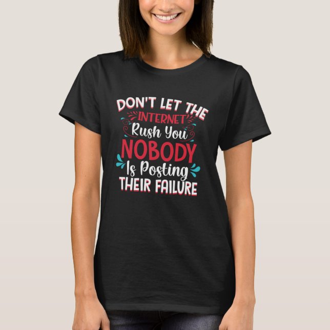 Don t Let The Internet Rush You Nobody Is Posting  T-Shirt (Vorderseite)