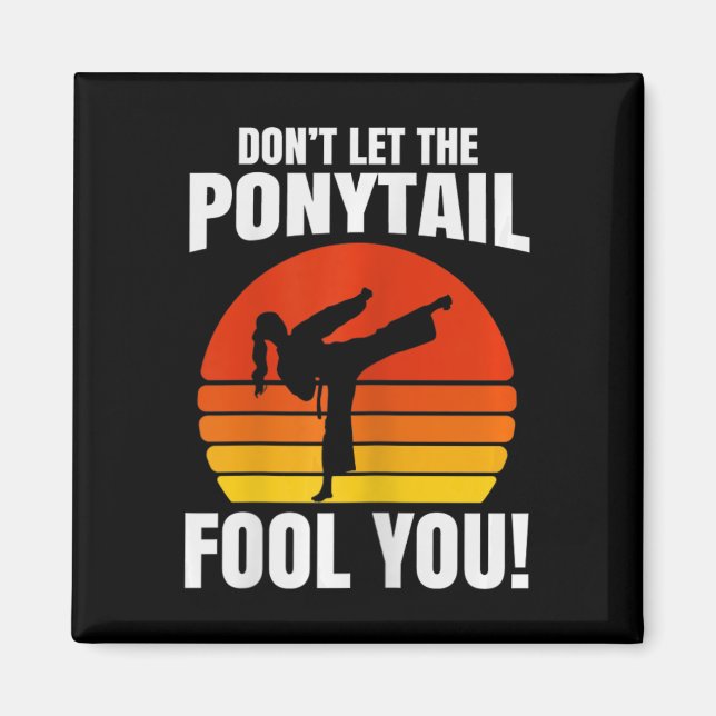 Don’t Let The Ponytail Fool You Karate Kick  Magnet (Vorne)