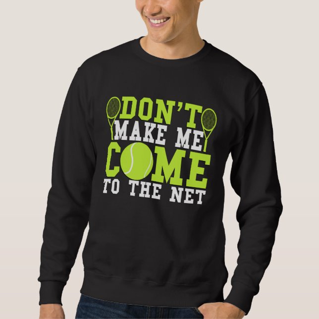 Don t Make Me Come To The Net  Tennis Sweatshirt (Vorderseite)