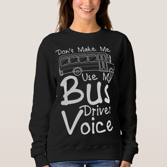 Don t Make Me Use My Bus Driver Voice  2 Sweatshirt (Vorderseite)