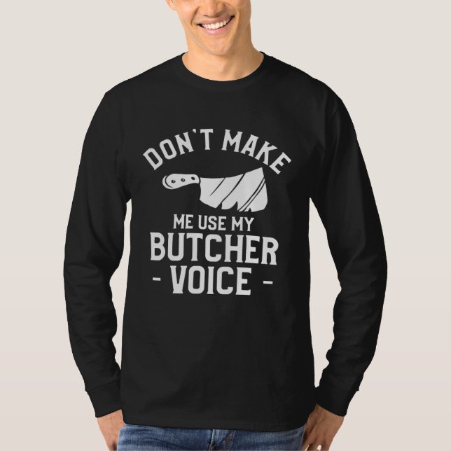 Don t Make Me Use My Butcher Voice Butchery Butche T-Shirt (Vorderseite)