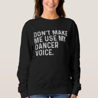 Don t Make Me Use My Dancer Voice Job Sweatshirt