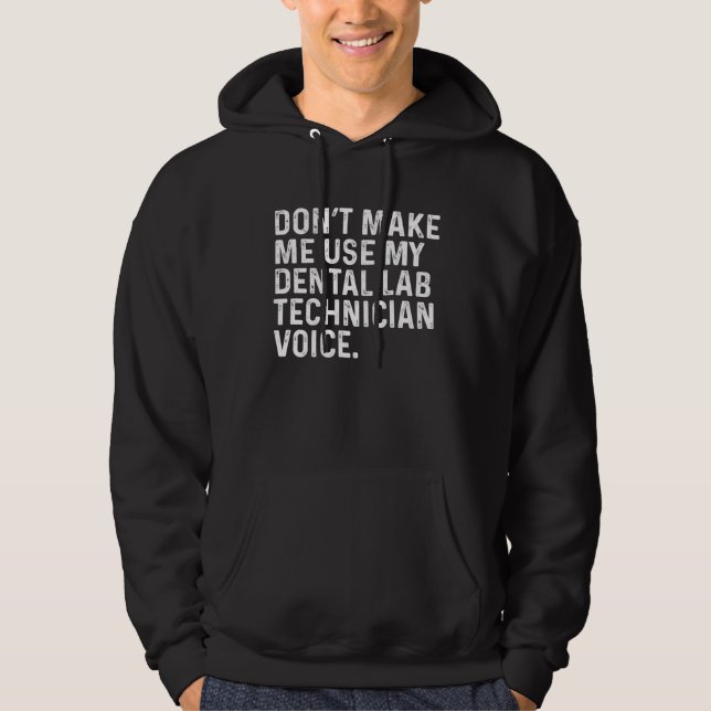 Don t Make Me Use My Dental Lab Technician Voice J Hoodie (Vorderseite)