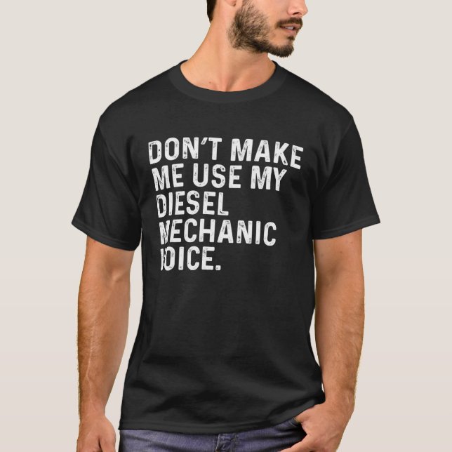 Don t Make Me Use My Diesel Mechanic Voice Job T-Shirt (Vorderseite)