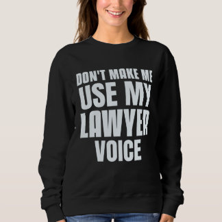 Don t Make Me Use My Lawyer Voice  Lawyer Sayings Sweatshirt
