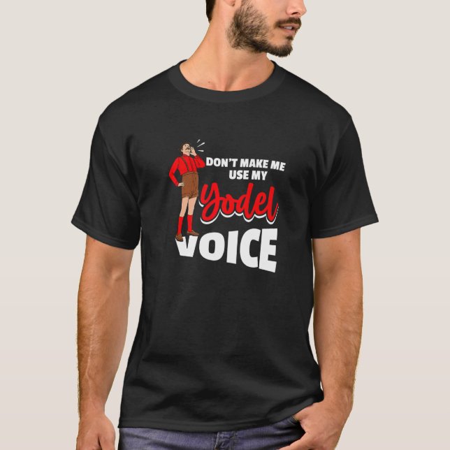 Don´t Make Me Use My Yodel Voice For A Yodeler T-Shirt (Vorderseite)
