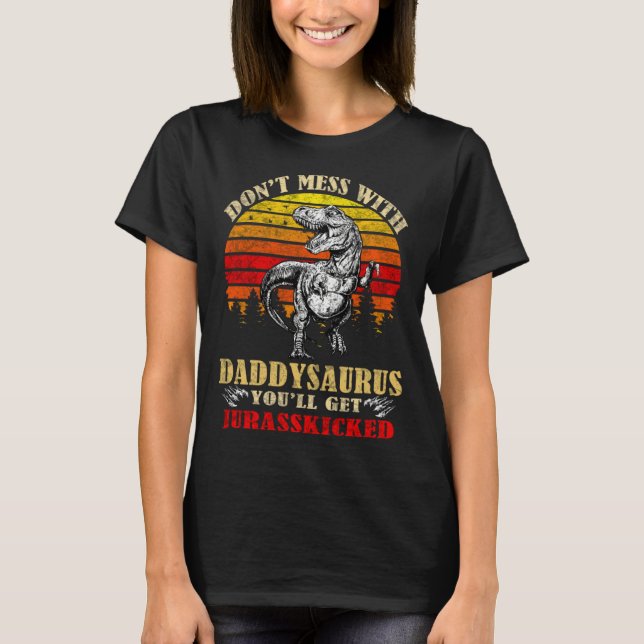 Don t mess with daddy saurus you ll get Jurasskick T-Shirt (Vorderseite)