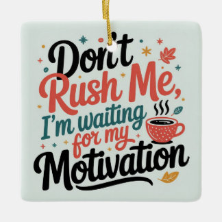 Don’t Rush Me,I’m Waiting for My Coffee Motivation Keramikornament