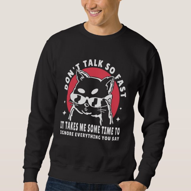 Don t talk so fast it takes me some time to ignore sweatshirt (Vorderseite)