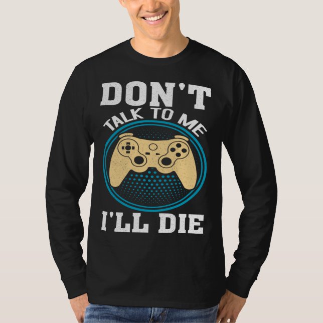 Don t Talk To Me I ll Die Gaming Nerd T-Shirt (Vorderseite)